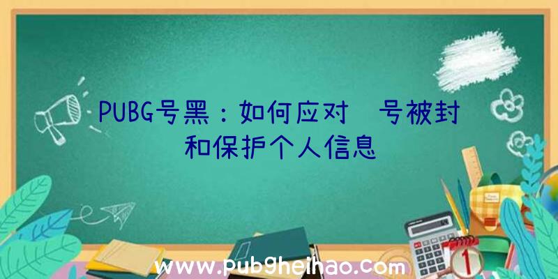 PUBG号黑：如何应对账号被封和保护个人信息