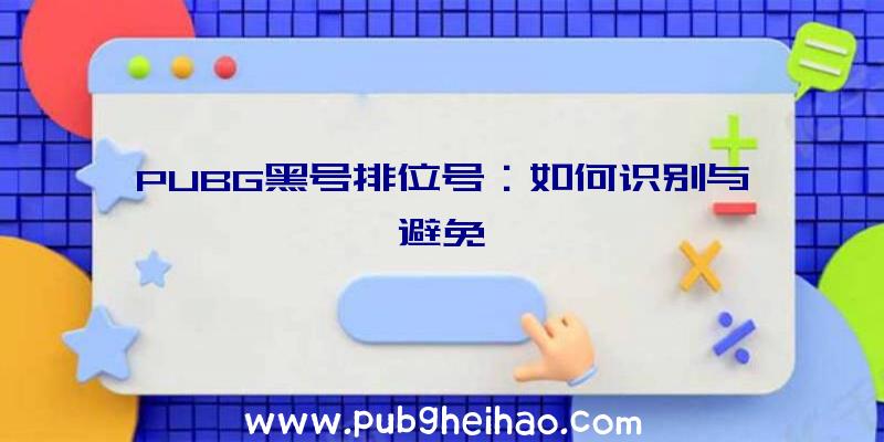 PUBG黑号排位号：如何识别与避免