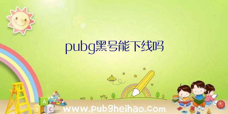 pubg黑号能下线吗